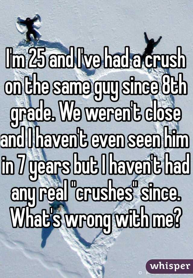 I'm 25 and I've had a crush on the same guy since 8th grade. We weren't close and I haven't even seen him in 7 years but I haven't had any real "crushes" since. What's wrong with me?