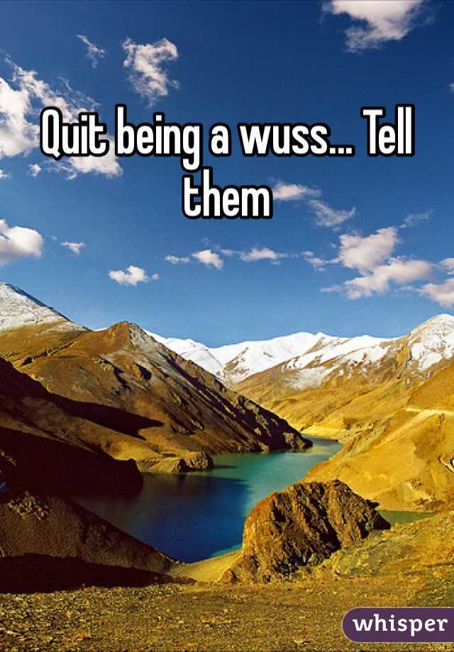 Quit being a wuss... Tell them