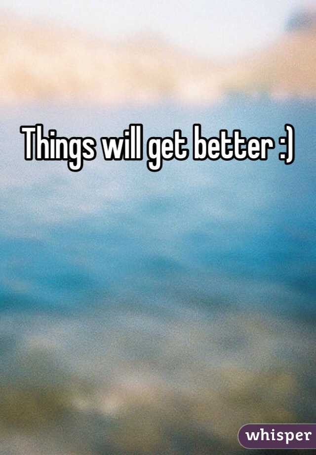 Things will get better :)