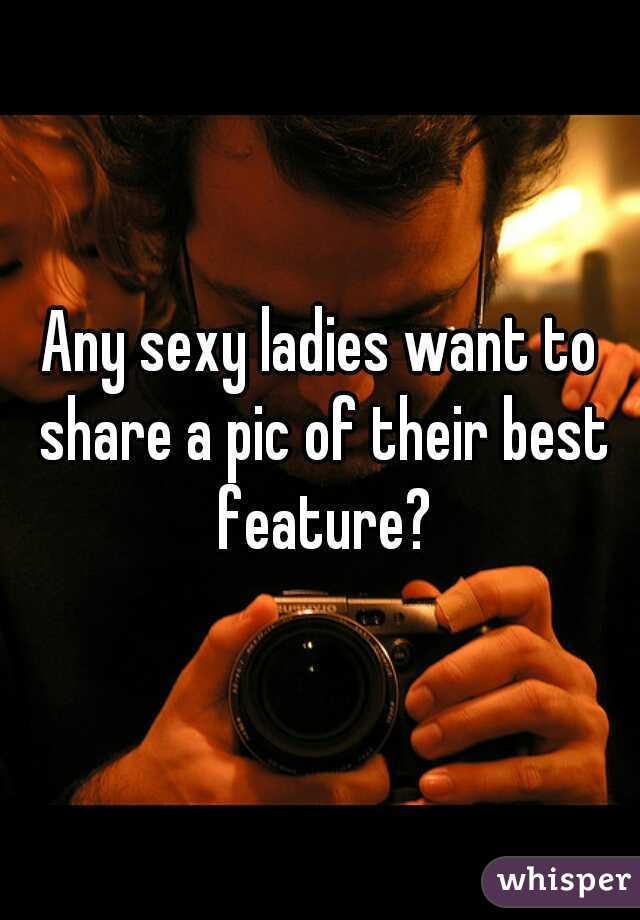 Any sexy ladies want to share a pic of their best feature?