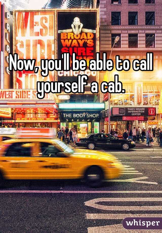 Now, you'll be able to call yourself a cab. 