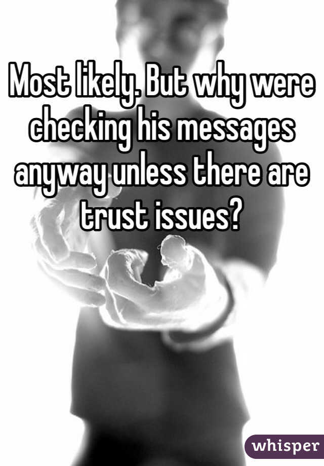 Most likely. But why were checking his messages anyway unless there are trust issues?