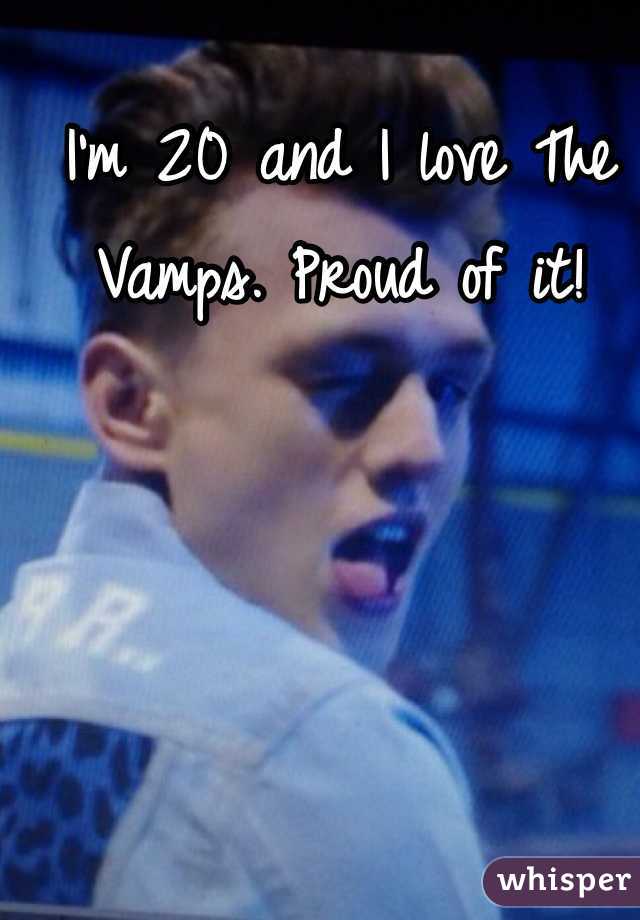 I'm 20 and I love The Vamps. Proud of it! 