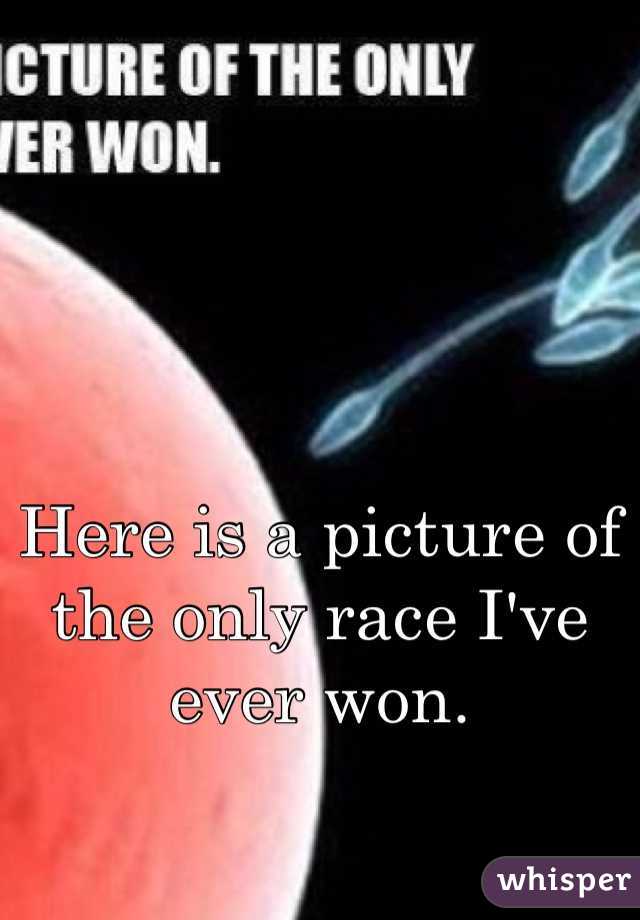 Here is a picture of the only race I've ever won.
