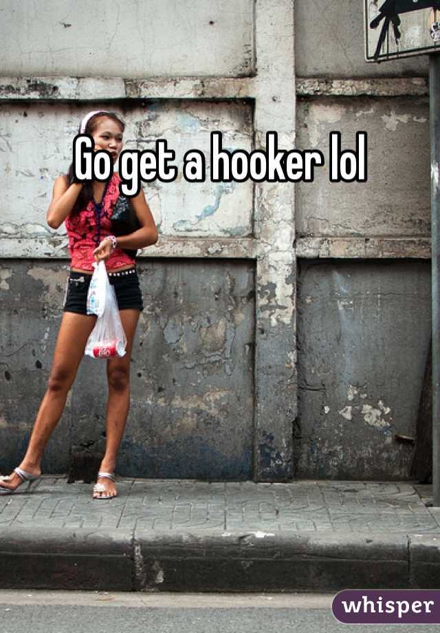 Go get a hooker lol