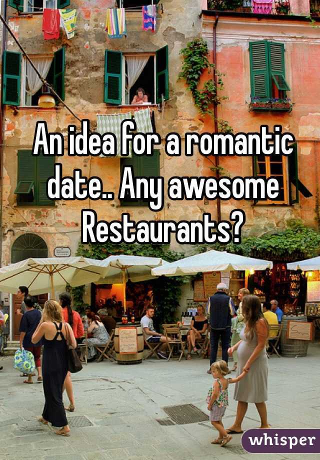 An idea for a romantic date.. Any awesome
Restaurants?