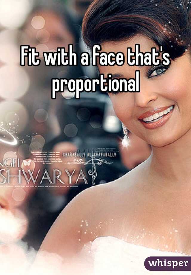 Fit with a face that's proportional