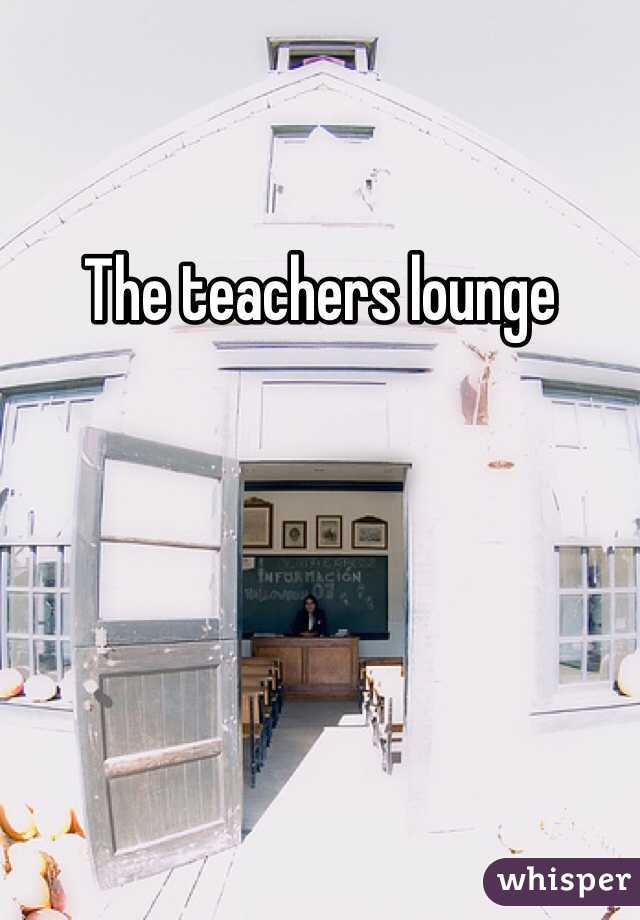 The teachers lounge 