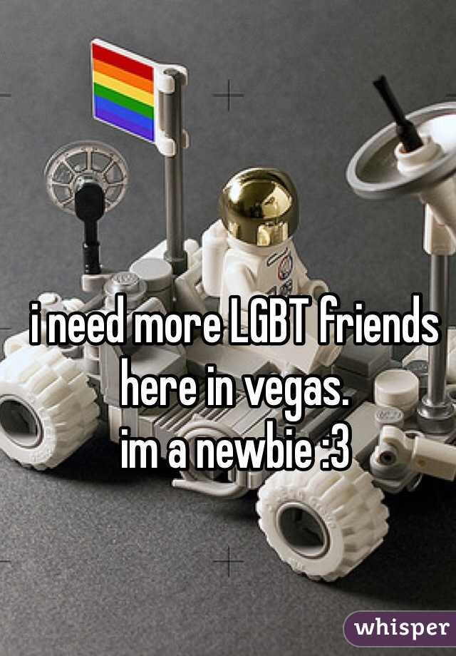 i need more LGBT friends
here in vegas.
im a newbie :3