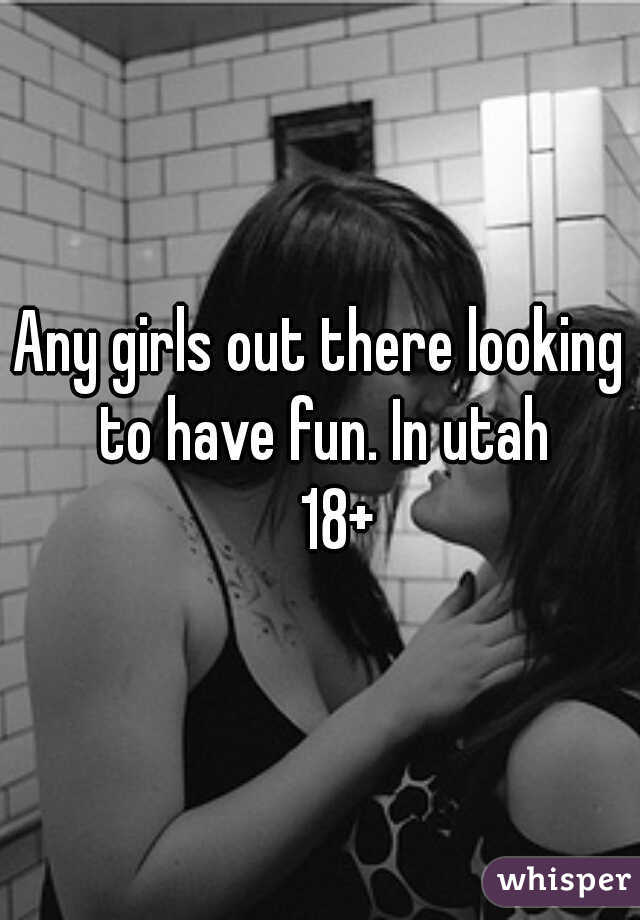 Any girls out there looking to have fun. In utah
   18+