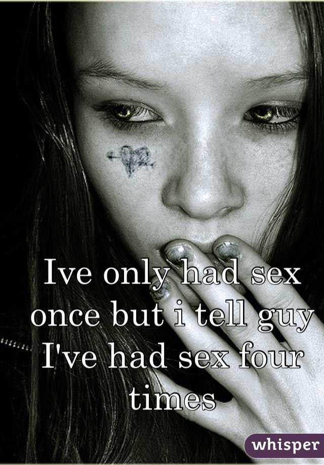 Ive only had sex once but i tell guy I've had sex four times