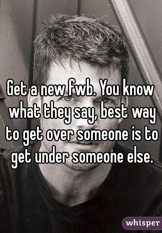Get a new fwb. You know what they say, best way to get over someone is to get under someone else.