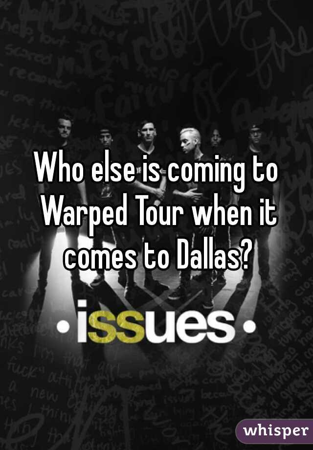 Who else is coming to Warped Tour when it comes to Dallas?