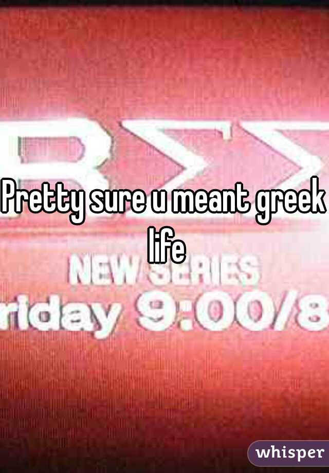 Pretty sure u meant greek life