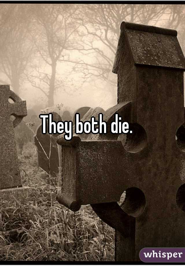 They both die.   