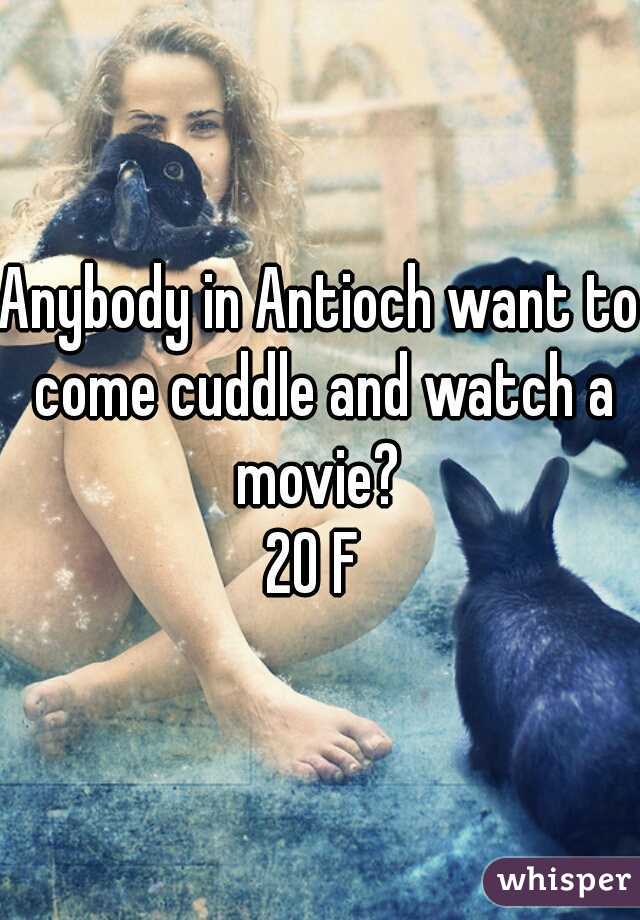 Anybody in Antioch want to come cuddle and watch a movie? 
20 F 