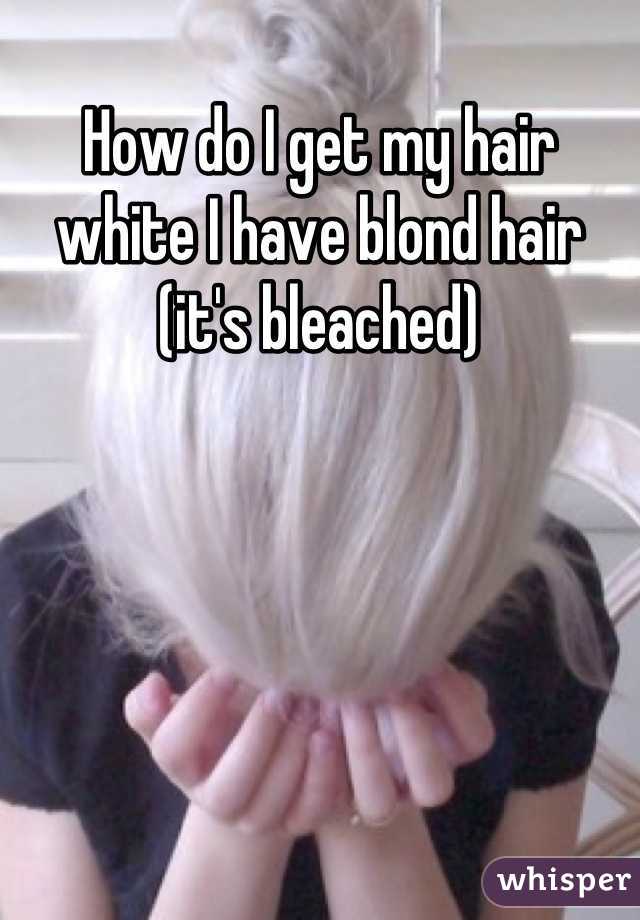 How do I get my hair white I have blond hair (it's bleached)
