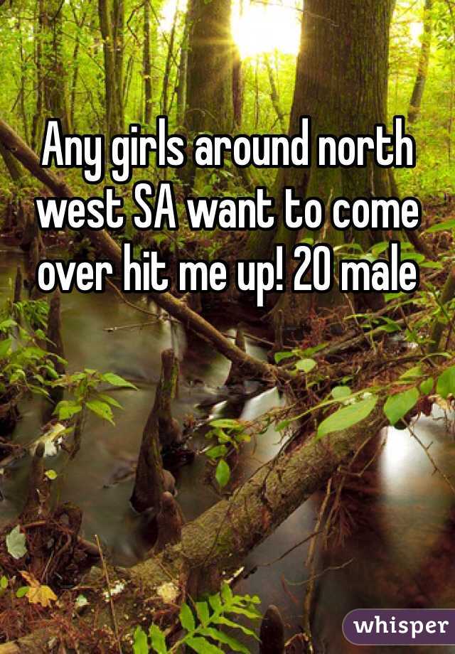 Any girls around north west SA want to come over hit me up! 20 male 