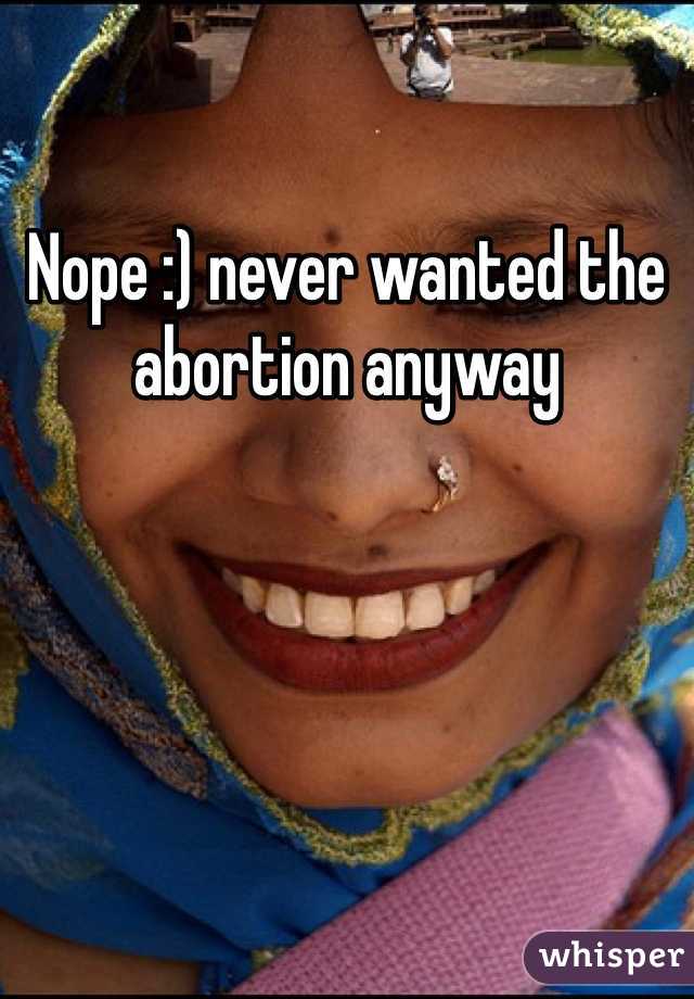 Nope :) never wanted the abortion anyway