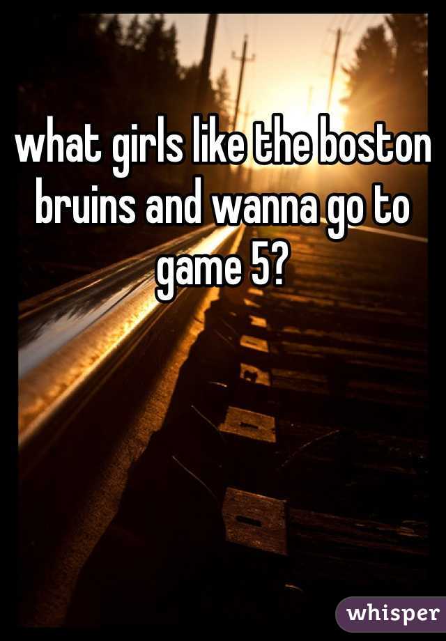 what girls like the boston bruins and wanna go to game 5?