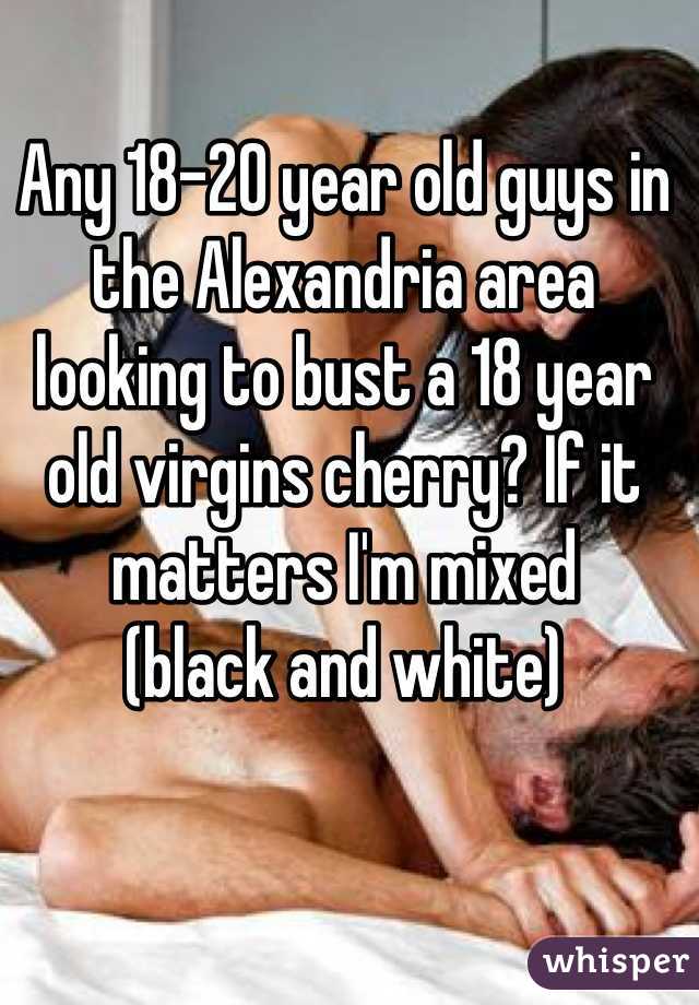 Any 18-20 year old guys in the Alexandria area looking to bust a 18 year old virgins cherry? If it matters I'm mixed
(black and white)