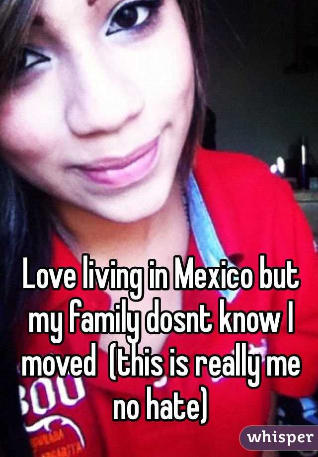 Love living in Mexico but my family dosnt know I moved  (this is really me no hate)