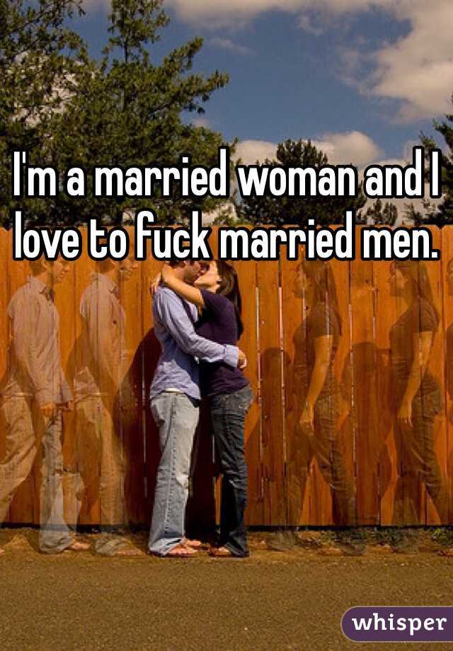 I'm a married woman and I love to fuck married men. 