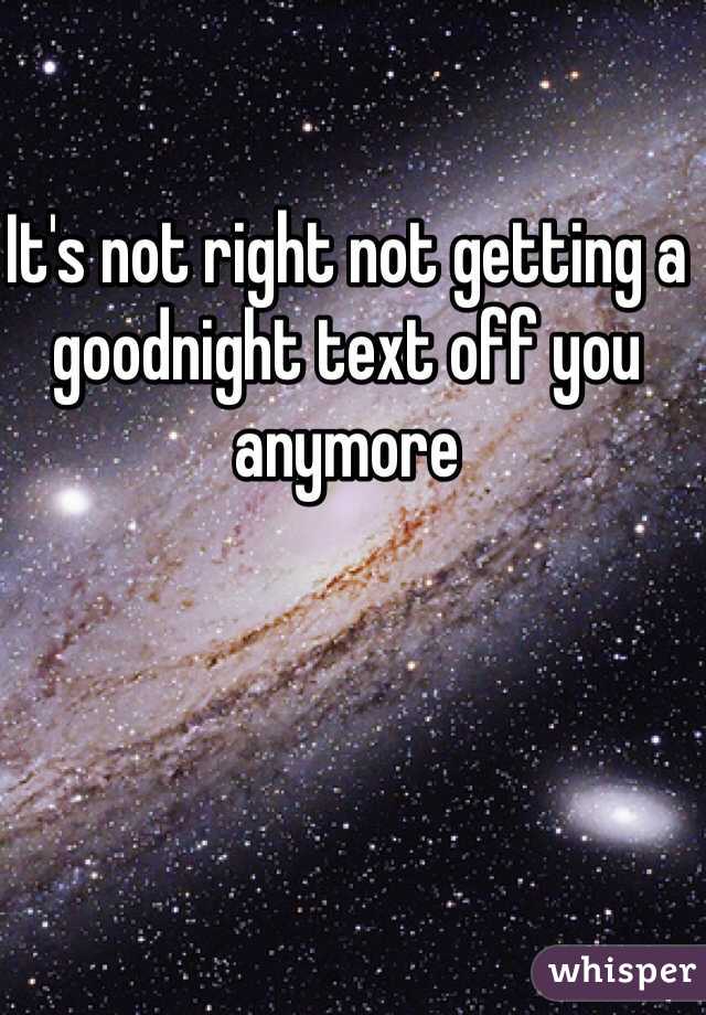 It's not right not getting a goodnight text off you anymore 