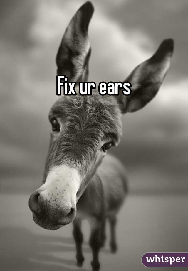 Fix ur ears 