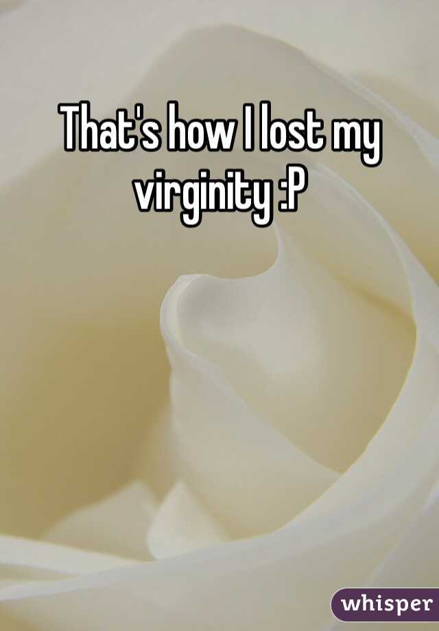 That's how I lost my virginity :P 