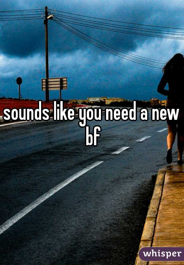 sounds like you need a new bf