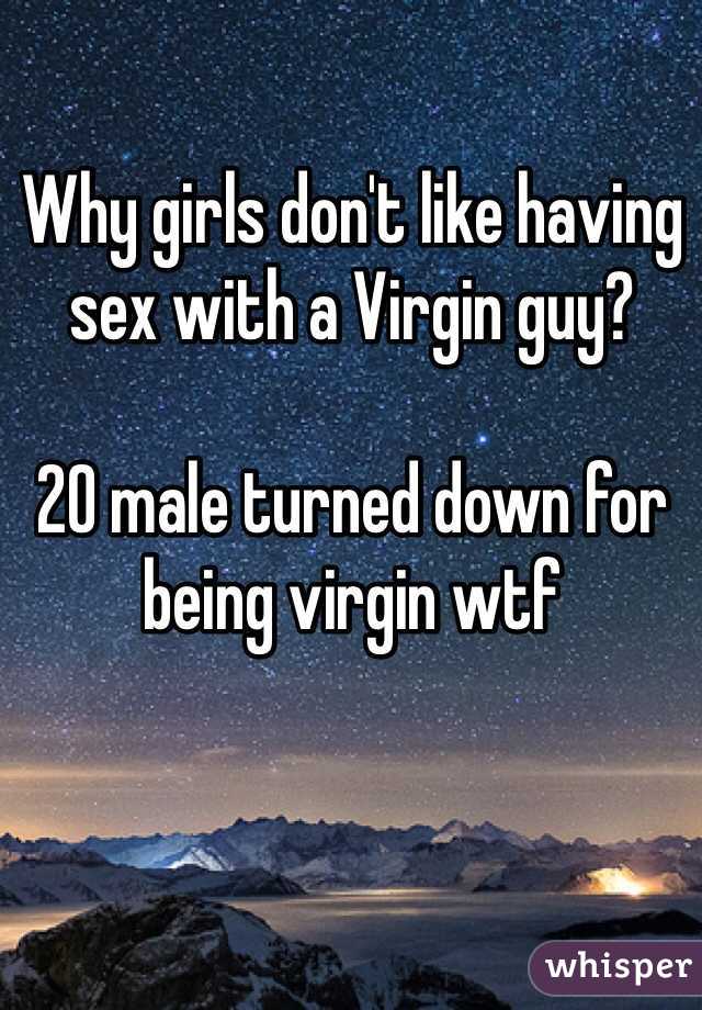 Why girls don't like having sex with a Virgin guy?

20 male turned down for being virgin wtf