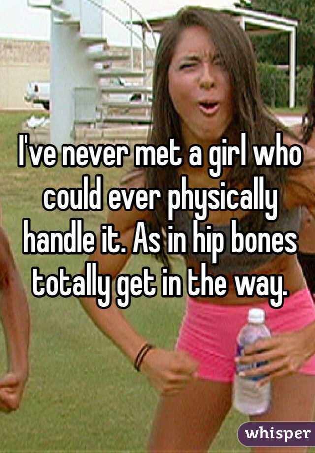 I've never met a girl who could ever physically handle it. As in hip bones totally get in the way. 