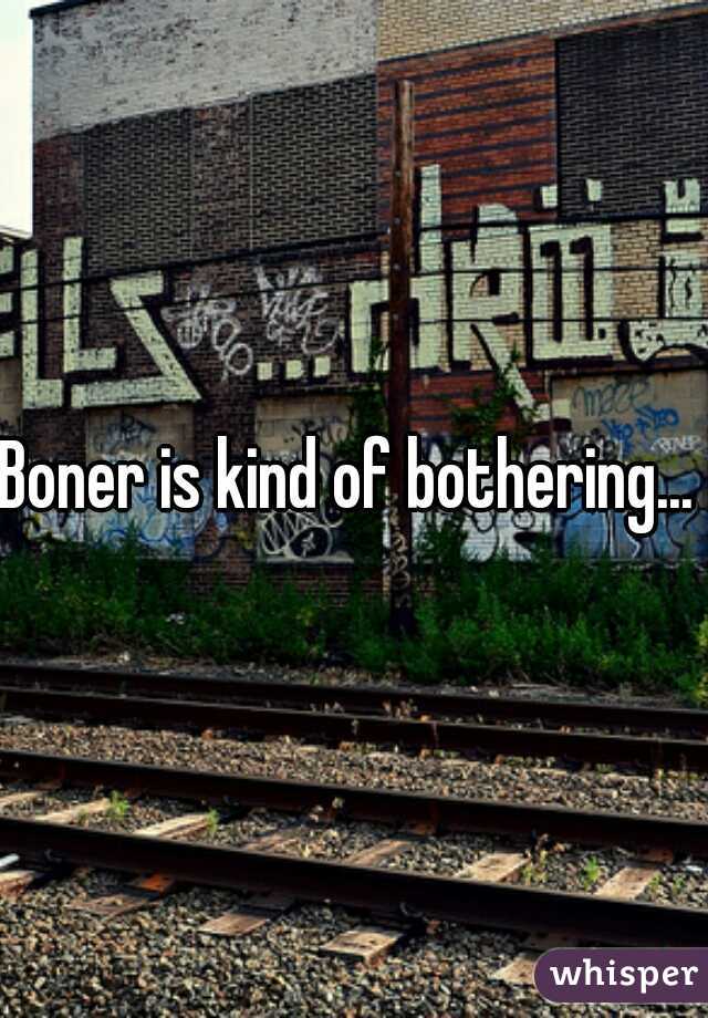 Boner is kind of bothering... 