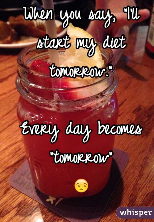 When you say, "I'll start my diet tomorrow."

Every day becomes "tomorrow"
😒