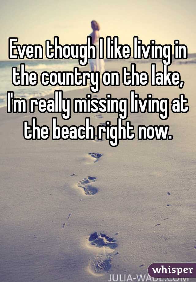 Even though I like living in the country on the lake, I'm really missing living at the beach right now.