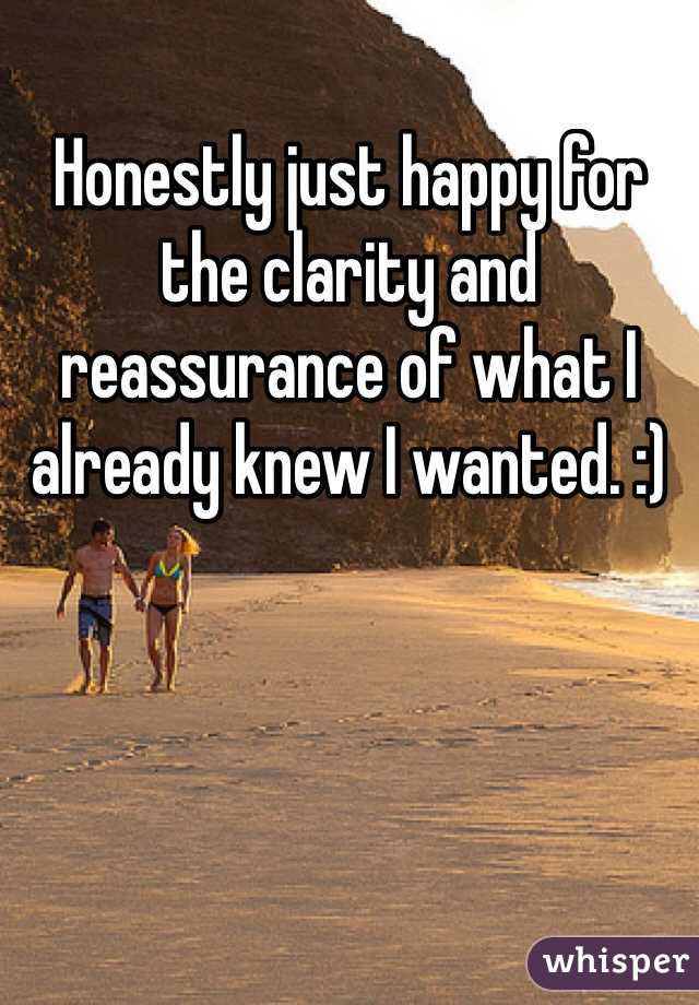 Honestly just happy for the clarity and reassurance of what I already knew I wanted. :)