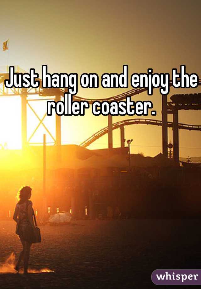 Just hang on and enjoy the roller coaster.