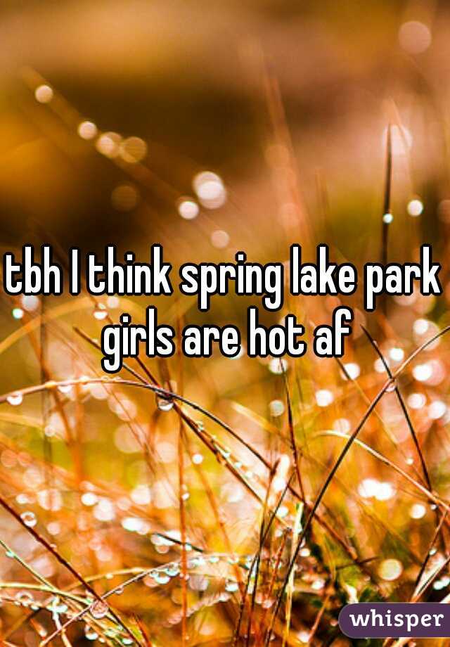 tbh I think spring lake park girls are hot af