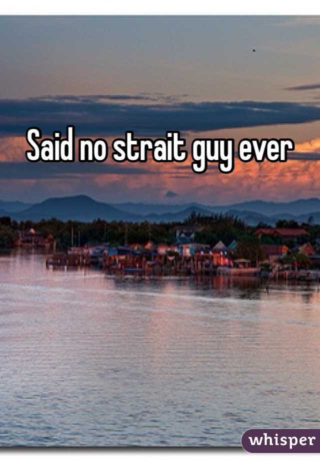 Said no strait guy ever 