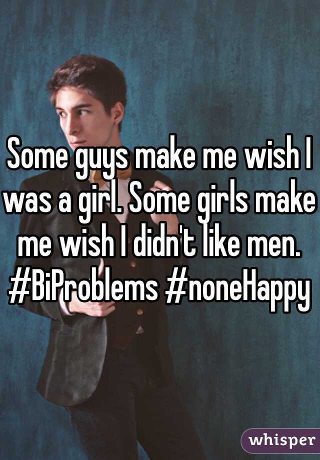 Some guys make me wish I was a girl. Some girls make me wish I didn't like men. #BiProblems #noneHappy