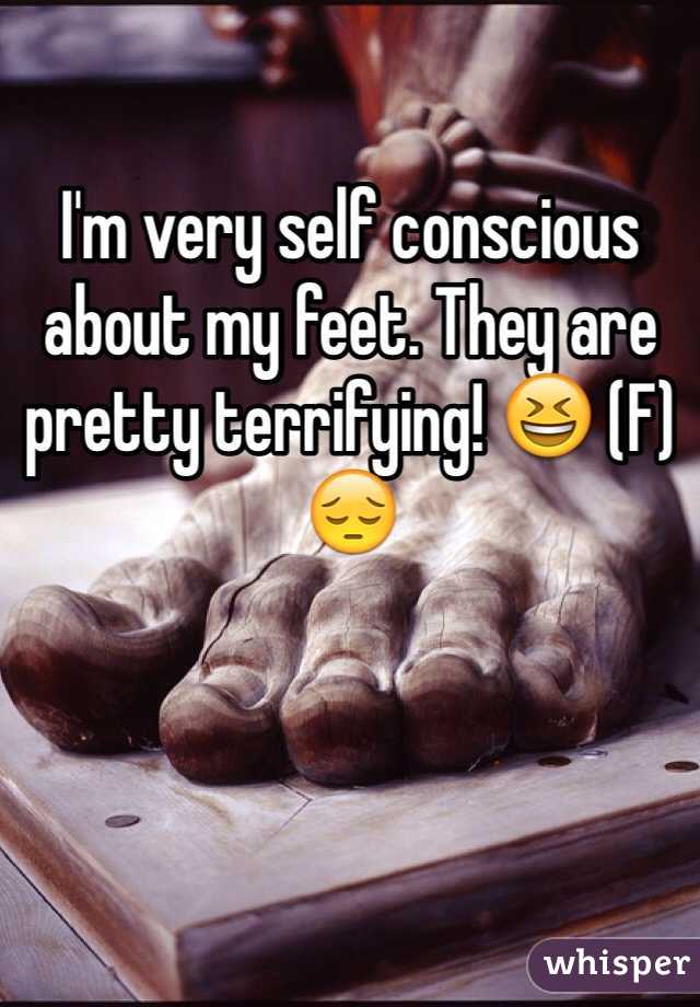 I'm very self conscious about my feet. They are pretty terrifying! 😆 (F)
😔