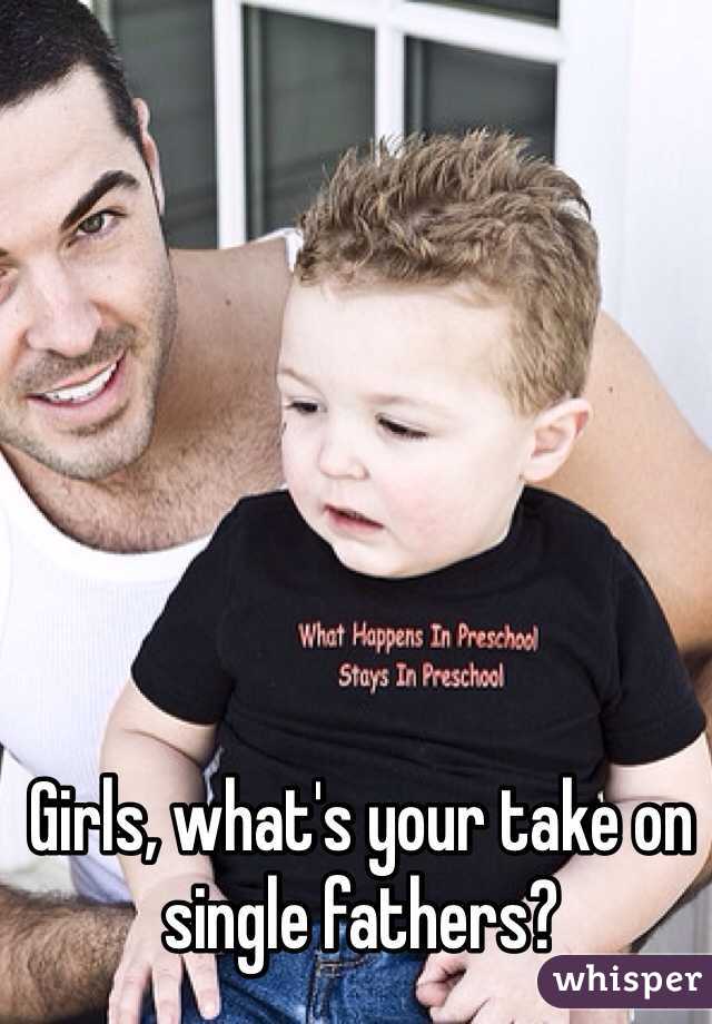 Girls, what's your take on single fathers?