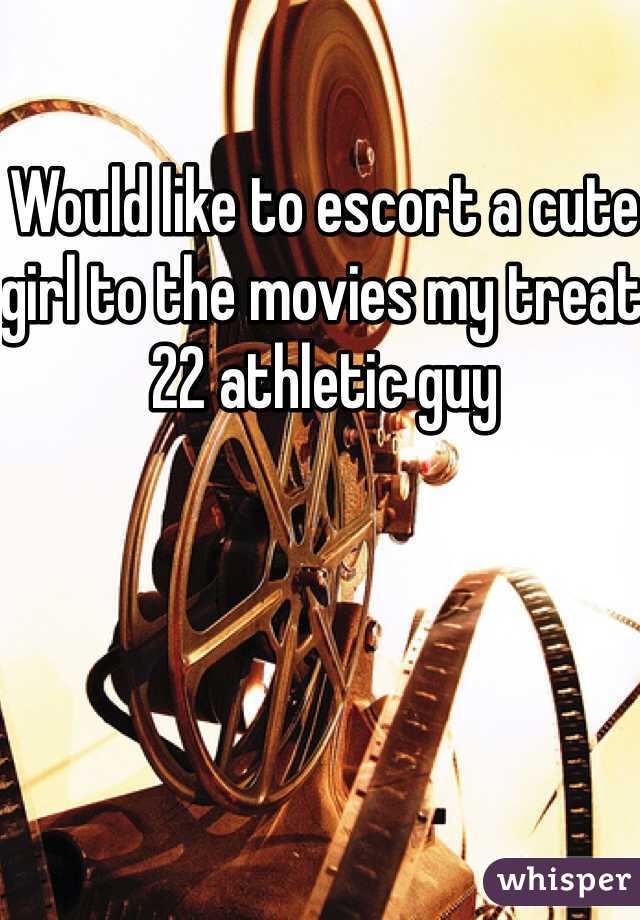 Would like to escort a cute girl to the movies my treat 22 athletic guy 
