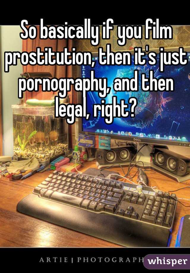So basically if you film prostitution, then it's just pornography, and then legal, right? 