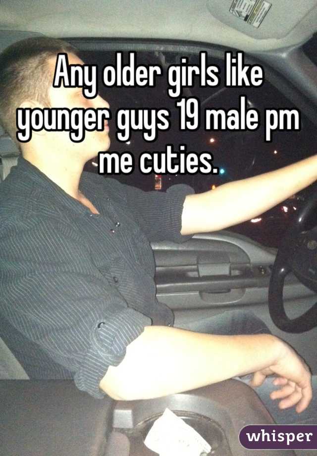 Any older girls like younger guys 19 male pm me cuties. 