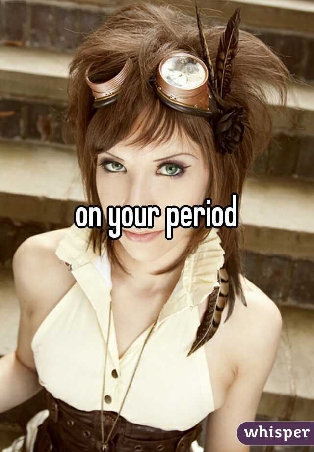 on your period
