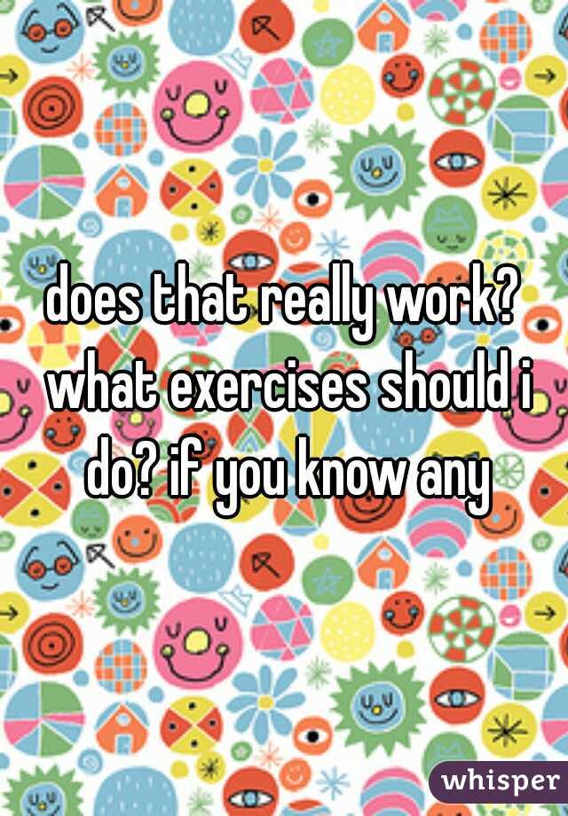 does that really work? what exercises should i do? if you know any