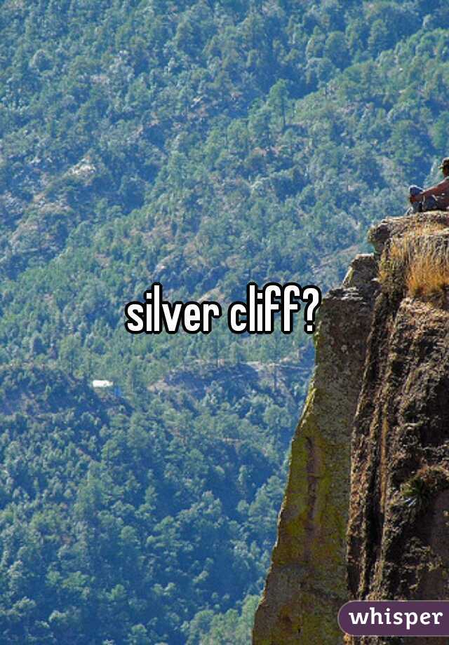 silver cliff?