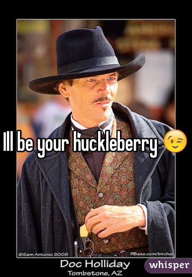 Ill be your huckleberry 😉